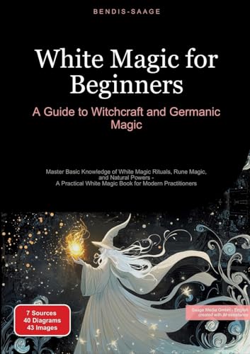 White Magic for Beginners: A Guide to Witchcraft and Germanic Magic: Master Basic Knowledge of White Magic Rituals, Rune Magic, and Natural Powers - A ... Book for Modern Practitioners (Magic (EN)) von Saage Books