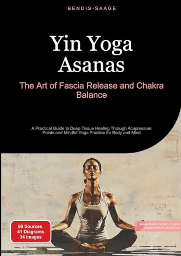 Yin Yoga Asanas: The Art of Fascia Release and Chakra Balance: A Practical Guide to Deep Tissue Healing Through Acupressure Points and Mindful Yoga Practice for Body and Mind (Yoga (EN)) von Saage Books