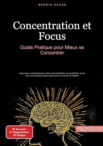 Concentration et Focus: Guide Pratique pour Mieux se Concentrer: Apprenez à développer votre concentration au quotidien avec des techniques éprouvées pour le corps et l'esprit (Concentration (FR)) von Saage Books