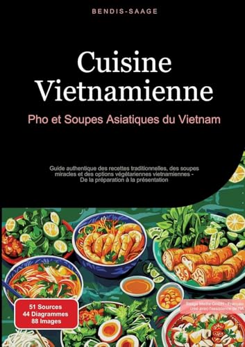 Cuisine Vietnamienne: Pho et Soupes Asiatiques du Vietnam: Guide authentique des recettes traditionnelles, des soupes miracles et des options ... - De la préparation à la présentation von Saage Books