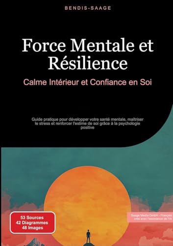 Force Mentale et Résilience: Calme Intérieur et Confiance en Soi: Guide pratique pour développer votre santé mentale, maîtriser le stress et renforcer l'estime de soi grâce à la psychologie positive von Saage Books