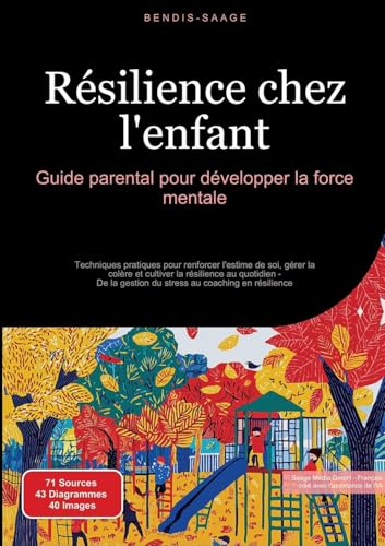 Résilience chez l'enfant: Guide parental pour développer la force mentale: Techniques pratiques pour renforcer l'estime de soi, gérer la colère et ... au coaching en résilience (Résilience (FR)) von Saage Books