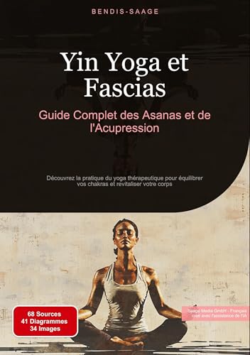 Yin Yoga et Fascias: Guide Complet des Asanas et de l'Acupression: Découvrez la pratique du yoga thérapeutique pour équilibrer vos chakras et revitaliser votre corps (Yoga (FR)) von Saage Books