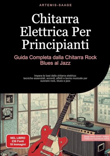 Chitarra Elettrica Per Principianti: Guida Completa dalla Chitarra Rock Blues al Jazz: Impara le basi della chitarra elettrica: tecniche essenziali, ... musicale per suonare rock, blues e jazz von Saage Books