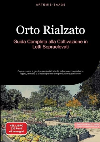 Orto Rialzato: Guida Completa alla Coltivazione in Letti Sopraelevati: Come creare e gestire aiuole rialzate da esterno economiche in legno, metallo o plastica per un orto produttivo tutto l'anno von Saage Books