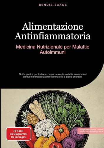Alimentazione Antinfiammatoria: Medicina Nutrizionale per Malattie Autoimmuni: Guida pratica per trattare con successo le malattie autoimmuni attraverso una dieta antinfiammatoria e paleo-orientata von Saage Books