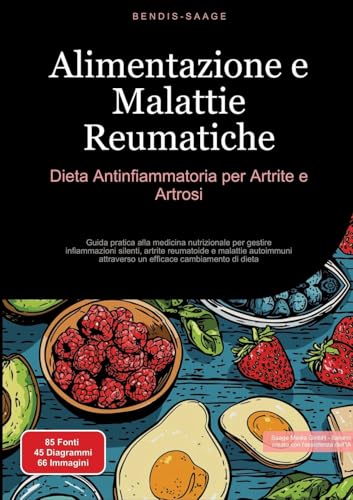 Alimentazione e Malattie Reumatiche: Dieta Antinfiammatoria per Artrite e Artrosi: Guida pratica alla medicina nutrizionale per gestire infiammazioni ... cambiamento di dieta (Alimentazione (IT)) von Saage Books
