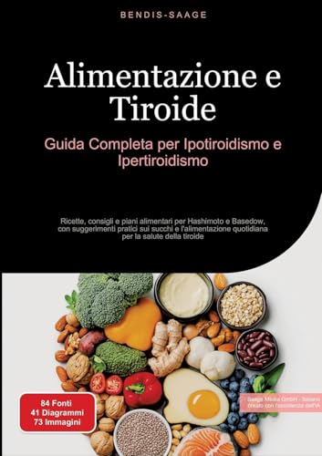 Alimentazione e Tiroide: Guida Completa per Ipotiroidismo e Ipertiroidismo: Ricette, consigli e piani alimentari per Hashimoto e Basedow, con ... per la salute della tiroide (tiroide (IT)) Alimentazione e Tiroide: Guida Completa per Ipotiroidismo e Ipertiroidismo: Ricette, consigli e piani alimentari per Hashimoto e Basedow, con ... per la salute della tiroide (tiroide (IT)) von Saage Books