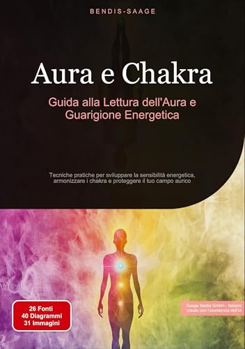 Aura e Chakra: Guida alla Lettura dell'Aura e Guarigione Energetica: Tecniche pratiche per sviluppare la sensibilità energetica, armonizzare i chakra e proteggere il tuo campo aurico Aura e Chakra: Guida alla Lettura dell'Aura e Guarigione Energetica: Tecniche pratiche per sviluppare la sensibilità energetica, armonizzare i chakra e proteggere il tuo campo aurico von Saage Books