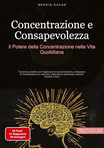 Concentrazione e Consapevolezza: Il Potere della Concentrazione nella Vita Quotidiana: Tecniche pratiche per migliorare la concentrazione, sviluppare ... mentali e fisici (Concentrazione (IT)) von Saage Books