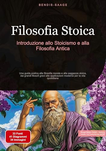 Filosofia Stoica: Introduzione allo Stoicismo e alla Filosofia Antica: Una guida pratica alla filosofia morale e alla saggezza stoica, dai grandi ... applicazioni moderne per la vita quotidiana von Saage Books