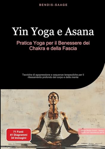 Yin Yoga e Asana: Pratica Yoga per il Benessere dei Chakra e della Fascia: Tecniche di agopressione e sequenze terapeutiche per il rilassamento profondo del corpo e della mente (Yoga (IT)) von Saage Books