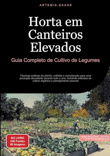 Horta em Canteiros Elevados: Guia Completo de Cultivo de Legumes: Técnicas práticas de plantio, colheita e manutenção para uma produção abundante ... de cultivo orgânico e planejamento sazonal von Saage Books