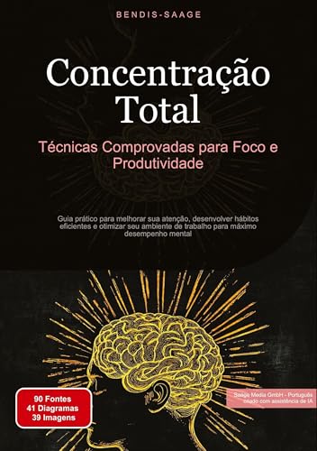Concentração Total: Técnicas Comprovadas para Foco e Produtividade: Guia prático para melhorar sua atenção, desenvolver hábitos eficientes e otimizar ... máximo desempenho mental (Concentração (PT)) von Saage Books