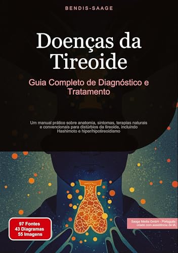 Doenças da Tireoide: Guia Completo de Diagnóstico e Tratamento: Um manual prático sobre anatomia, sintomas, terapias naturais e convencionais para ... incluindo Hashimoto e hiper/hipotireoidismo von Saage Books
