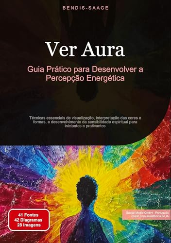 Ver Aura: Guia Prático para Desenvolver a Percepção Energética: Técnicas essenciais de visualização, interpretação das cores e formas, e ... espiritual para iniciantes e praticantes von Saage Books