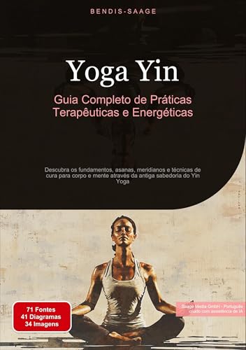 Yoga Yin: Guia Completo de Práticas Terapêuticas e Energéticas: Descubra os fundamentos, asanas, meridianos e técnicas de cura para corpo e mente através da antiga sabedoria do Yin Yoga (Ioga (PT)) von Saage Books