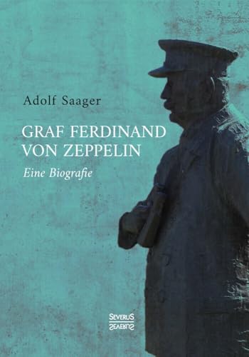 Graf Ferdinand von Zeppelin: Eine Biografie von Severus Verlag