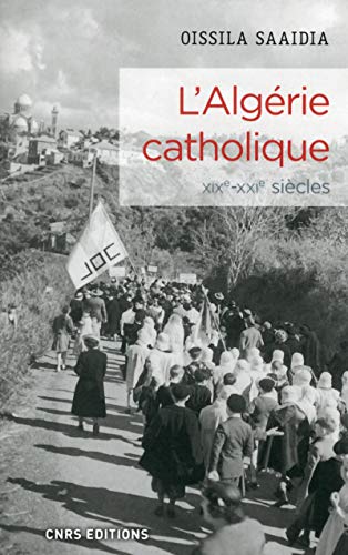 L'Algérie catholique XIXe-XXe siècles: Une histoire de l'Eglise catholique en Algérie (XIXe-XXIe siècles) von CNRS EDITIONS