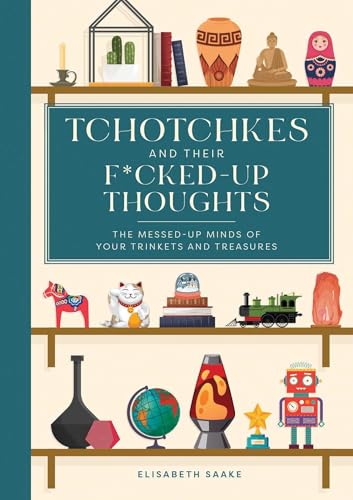 Tchotchkes and their F*cked-Up Thoughts: The Messed-Up Minds of Your Trinkets and Treasures Tchotchkes and their F*cked-Up Thoughts: The Messed-Up Minds of Your Trinkets and Treasures von The Collective Book Studio