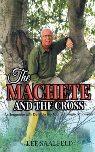 THE MACHETE AND THE CROSS: An Encounter with Death In the Amazon Jungle of Ecuador von Christian Faith Publishing