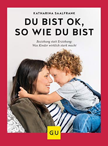 Du bist ok, so wie du bist: Beziehung statt Erziehung - was Kinder wirklich stark macht (GU Erziehung) von Gräfe und Unzer