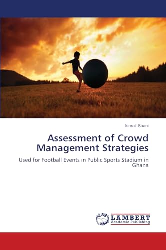 Assessment of Crowd Management Strategies: Used for Football Events in Public Sports Stadium in Ghana von LAP LAMBERT Academic Publishing