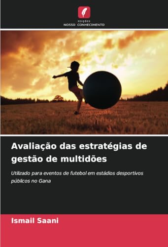Avaliação das estratégias de gestão de multidões: Utilizado para eventos de futebol em estádios desportivos públicos no Gana von Edições Nosso Conhecimento
