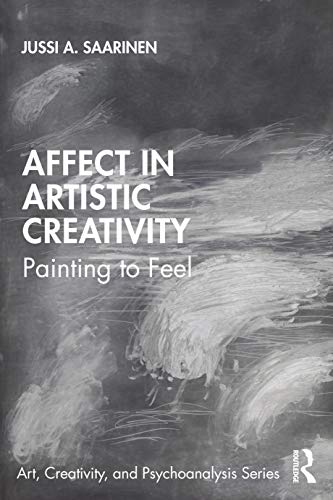 Affect in Artistic Creativity: Painting to Feel (Art, Creativity, and Psychoanalysis Book) von Routledge