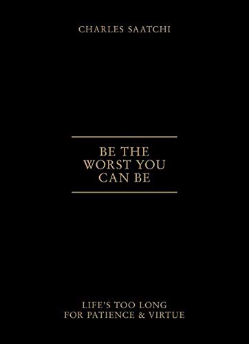 Be the Worst You Can be: Life'S Too Long for Patience and Virtue