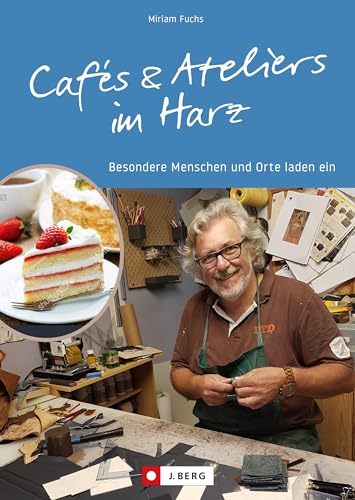 Ausflugsziele – Cafés und Ateliers im Harz: Besondere Menschen und Orte laden ein. Reiseführer zu besonderen Köstlichkeiten und spannenden Kunstwerken in Sachsen-Anhalt, Niedersachsen, Thüringen.