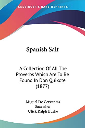 Spanish Salt: A Collection Of All The Proverbs Which Are To Be Found In Don Quixote (1877) von Kessinger Publishing