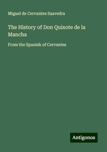 The History of Don Quixote de la Mancha: From the Spanish of Cervantes von Antigonos Verlag