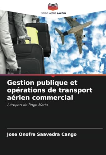 Gestion publique et opérations de transport aérien commercial: Aéroport de Tingo Maria von Editions Notre Savoir