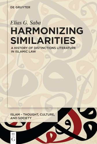 Harmonizing Similarities: A History of Distinctions Literature in Islamic Law (Islam – Thought, Culture, and Society, 1) von De Gruyter