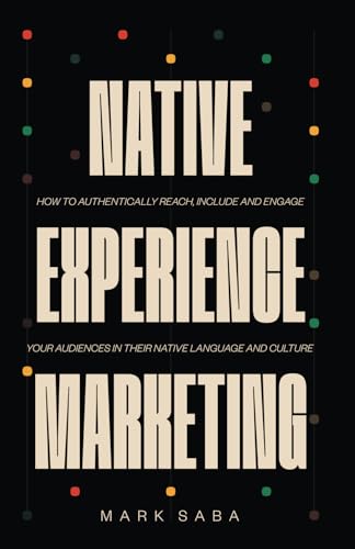 NATIVE EXPERIENCE MARKETING: How to authentically reach, include and engage your audiences in their native language and culture von LEXIGO BOOKS