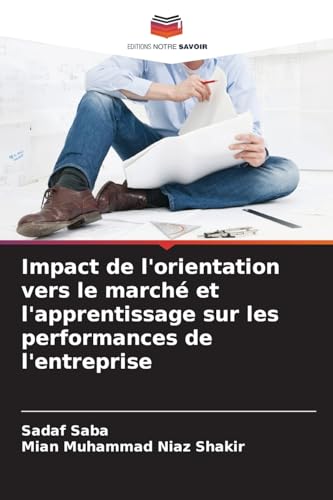 Impact de l'orientation vers le marché et l'apprentissage sur les performances de l'entreprise von Editions Notre Savoir
