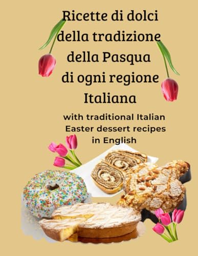 Ricette di dolci della tradizione della Pasqua di ogni regione Italiana: with Italian recipes Easter sweets in English von Independently published
