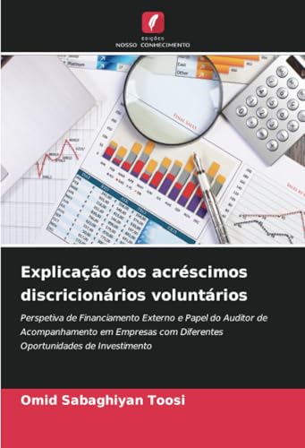 Explicação dos acréscimos discricionários voluntários: Perspetiva de Financiamento Externo e Papel do Auditor de Acompanhamento em Empresas com Diferentes Oportunidades de Investimento von Edições Nosso Conhecimento