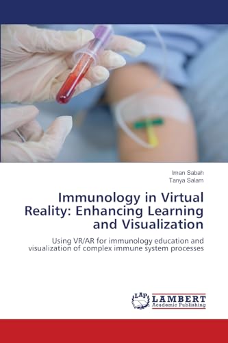Immunology in Virtual Reality: Enhancing Learning and Visualization: Using VR/AR for immunology education and visualization of complex immune system processes von LAP LAMBERT Academic Publishing