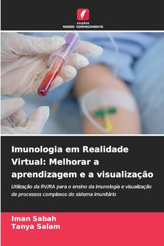 Imunologia em Realidade Virtual: Melhorar a aprendizagem e a visualização: Utilização da RV/RA para o ensino da imunologia e visualização de processos complexos do sistema imunitário von Edições Nosso Conhecimento