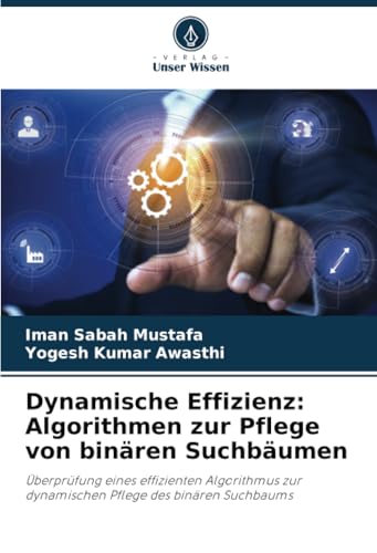 Dynamische Effizienz: Algorithmen zur Pflege von binären Suchbäumen: Überprüfung eines effizienten Algorithmus zur dynamischen Pflege des binären Suchbaums von Verlag Unser Wissen