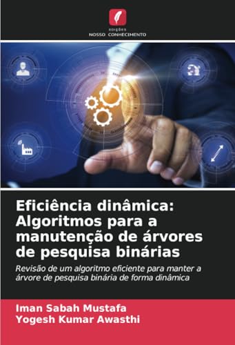 Eficiência dinâmica: Algoritmos para a manutenção de árvores de pesquisa binárias: Revisão de um algoritmo eficiente para manter a árvore de pesquisa binária de forma dinâmica von Edições Nosso Conhecimento