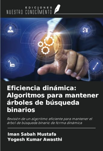 Eficiencia dinámica: Algoritmos para mantener árboles de búsqueda binarios: Revisión de un algoritmo eficiente para mantener el árbol de búsqueda binario de forma dinámica von Ediciones Nuestro Conocimiento