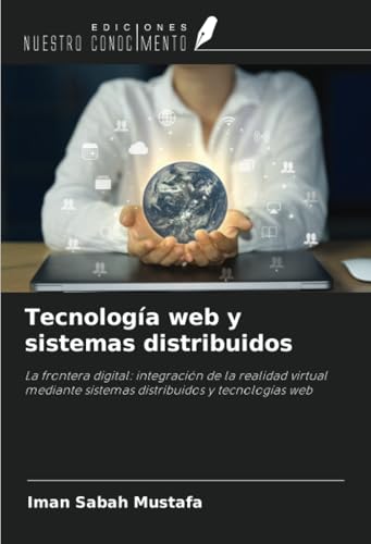 Tecnología web y sistemas distribuidos: La frontera digital: integración de la realidad virtual mediante sistemas distribuidos y tecnologías web von Ediciones Nuestro Conocimiento