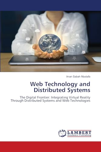 Web Technology and Distributed Systems: The Digital Frontier: Integrating Virtual Reality Through Distributed Systems and Web Technologies von LAP LAMBERT Academic Publishing