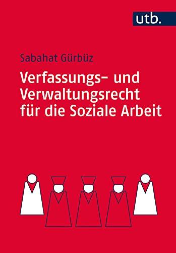 Verfassungs- und Verwaltungsrecht für die Soziale Arbeit: Eine praxisnahe Einführung von UTB GmbH