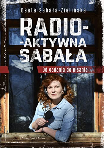 Radio-aktywna Sabała: Od gadania do pisania von Prószyński Media