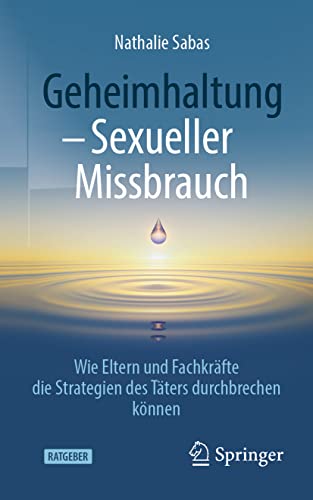 Geheimhaltung - Sexueller Missbrauch: Wie Eltern und Fachkräfte die Strategien des Täters durchbrechen können Geheimhaltung - Sexueller Missbrauch: Wie Eltern und Fachkräfte die Strategien des Täters durchbrechen können von Springer