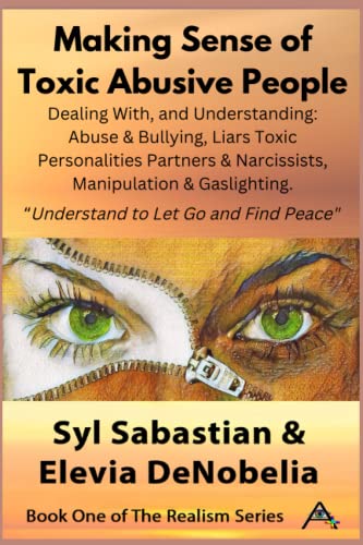 Making Sense of Toxic Abusive People: Dealing With, & Understanding Abuse & Bullying, Liars Toxic Personalities Partners & Narcissists, Manipulation & ... Go & Find Peace" (The Realism Series, Band 1)